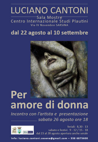 Per Amore di Donna" Personale dedicata alla figura femminile, dal 22 agosto al 10 settembre, Centro Internazionale Studi Plautini, Sarsina (FC).